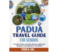 PADUA TRAVEL GUIDE FOR SENIORS 2025-2026: EASY WALKS, PEACEFUL ATTRACTIONS, AND SMART PLANNING ADVICE FOR ADULTS 60+ DISCOVERING ITALY AT THEIR OWN
