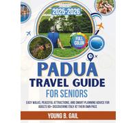 PADUA TRAVEL GUIDE FOR SENIORS 2025-2026: EASY WALKS, PEACEFUL ATTRACTIONS, AND SMART PLANNING ADVICE FOR ADULTS 60+ DISCOVERING ITALY AT THEIR OWN