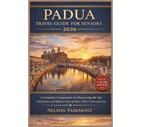 Padua Travel Guide for Seniors 2026: A Complete Companion to Discovering the Top Attractions and Hidden Gems of Italy's Most Underrated City - With ... & Practical Tips (The Complete Travel Guide)