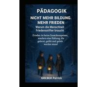 Pädagogik - Nicht mehr Bildung. Mehr Frieden. Warum die Menschheit Friedensstifter braucht !: Frieden ist keine Zusatzkompetenz, sondern eine Haltung, die gelernt, geübt und gelebt werden muss!