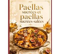 PAELLAS SUCRÉES ET PAELLAS SUCRÉES-SALÉES: Quand le riz de Valence devient dessert, invention et table de fête (PASSIONS ET PLAISIRS D'ESPAGNE)