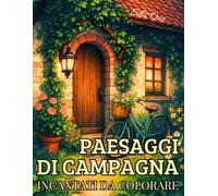 Paesaggi di Campagna Incantati da Colorare: 60 illustrazioni di casette rustiche, interni vintage e giardini fioriti - libro per adulti antistress e rilassante