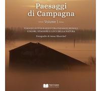 Paesaggi di Campagna - Volume 1: Viaggio fotografico tra paesaggi rurali, colori, stagioni e luci della natura (Paesaggi Naturali - Fotografie d'Autore)