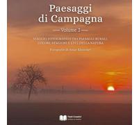 Paesaggi di Campagna - Volume 2: Viaggio fotografico tra paesaggi rurali, colori, stagioni e luci della natura (Paesaggi Naturali - Fotografie d'Autore)