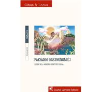 Paesaggi gastronomici. Luoghi della memoria, identità e cucina (Cibus & locus)