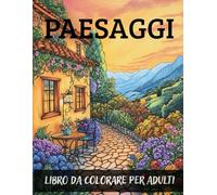 PAESAGGI: Libro da Colorare per Adulti e Ragazzi, composto da oltre 50 Splendide illustrazioni, con rilassanti scene di natura e stagioni, case e campagna, mare e colline in fiore.