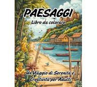 Paesaggi: Libro da colorare per adulti: Un viaggio di serenità e creatività per adulti