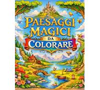 Paesaggi Magici da Colorare per Adulti: Libro antistress con splendidi scenari fantasy, natura incantata e illustrazioni rilassanti. Ideale per relax e mindfulness.