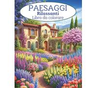 Paesaggi Rilassanti da Colorare: Libro da colorare per adulti e adolescenti con scene di natura, mare, montagne, fiori, giardini e romantici paesaggi urbani