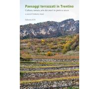 Paesaggi terrazzati in Trentino. Cultura, natura, arte dei muri in pietra a secco