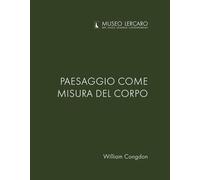 Paesaggio come misura del corpo. Museo Lercaro. Ediz. bilingue