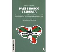 Paese basco e libertà. Storia contemporanea di Euskadi Ta Askatasuna: dalla fondazione di ETA alla riconsegna dei depositi di armi. Nuova ediz. (Unaltrastoria)
