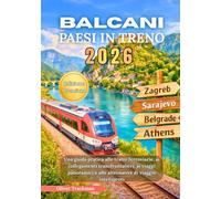 Paesi balcanici in treno 2026: Una guida pratica alle tratte ferroviarie, ai collegamenti transfrontalieri, ai viaggi panoramici e alle alternative di viaggio intelligenti