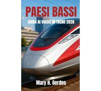 PAESI BASSI GUIDA AI VIAGGI IN TRENO 2026: Immergiti in fughe panoramiche, scoperte culturali ed esperienze fuori dai sentieri battuti in un regno compatto