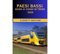 PAESI BASSI GUIDA AI VIAGGI IN TRENO 2026: LA GUIDA COMPLETA PER VIAGGIARE SU FERROVIE PANORAMICHE, NAVIGAZIONE INTELLIGENTE E AUTENTICHE ESPERIENZE OLANDESI