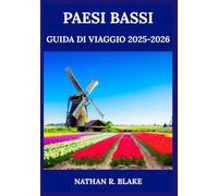 PAESI BASSI GUIDA DI VIAGGIO 2025-2026: Esplora città vibranti, sapori locali, cultura autentica e vita quotidiana