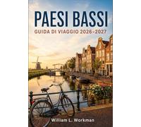 PAESI BASSI GUIDA DI VIAGGIO 2026-2027: Un Compagno per Esplorare Olanda, Frisia, Zelanda e il Nord con Mappe Ciclabili e Spunti Culturali