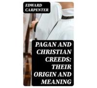 Pagan And Christian Creeds: Their Origin And Meaning (ebook)