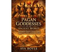 PAGAN GODDESSES OF THE ANCIENT WORLD: The Forgotten Queens of Heaven in Sumer, Egypt, Greece, India, and the Ancient World