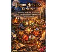 Pagan Holidays Explained: Understand the Wheel of the Year, Ancient Festivals, and Modern Celebrations Without Confusion