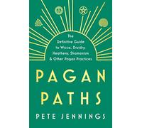 Pagan Paths: A Guide to Wicca, Druidry, Heathenry, Shamanism and Other (Guide to Wicca, Druidry, Asatru, Shamanism and Other Pagan P)