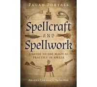 Pagan Portals - Spellcraft and Spellwork: A Guide to the Magical Practice of Spells