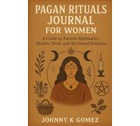 Pagan Rituals Journal for Women: A Guide to Ancient Spirituality, Shadow Work, and the Sacred Feminine