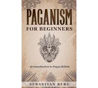 Paganism for Beginners: An Introduction to Pagan Beliefs