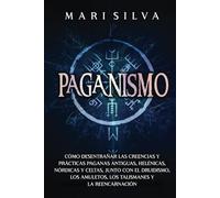 Paganismo: Cómo desentrañar las creencias y prácticas paganas antiguas, helénicas, nórdicas y celtas, junto con el druidismo, los amuletos, los talismanes y la reencarnación (Creencias paganas)