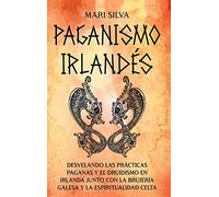 Paganismo irlandés: Desvelando las prácticas paganas y el druidismo en Irlanda junto con la brujería galesa y la espiritualidad celta