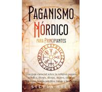 Paganismo nórdico para principiantes: Una guía esencial sobre la religión pagana nórdica, dioses, diosas, Ásatrú, rituales vikingos, magia nórdica, runas y hechizos