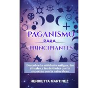 PAGANISMO Para PRINCIPIANTES: Descubre la sabiduría antigua, los rituales y las deidades que te conectan con la naturaleza (Spanish Series)
