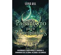 Paganismo para principiantes: Descubriendo la magia nórdica, el druidismo, el chamanismo celta, las runas, los signos y los símbolos (Prácticas espirituales)