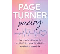 Page Turner Pacing: How to Write a Bingeworthy Novel in 21 Days Using the Addictive Principles of Episodic TV (Page Turner Series)
