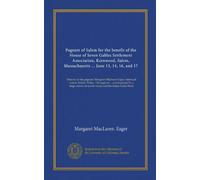 Pageant of Salem for the benefit of the House of Seven Gables Settlement Association, Kernwood, Salem, Massachusetts ... June 13, 14, 16, and 17: ... of mixed voices and the Salem Cadet Band