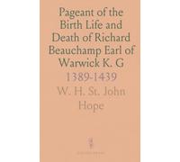 Pageant of the Birth Life and Death of Richard Beauchamp Earl of Warwick K. G: 1389-1439