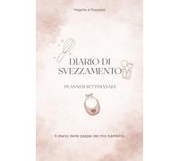 Pagelle e Poppate: Il diario delle pappe del mio bambino: Svezzamento settimana per settimana da 5 a 12 mesi
