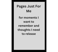 Pages Just For Me: A Journal For moments I want to remember and thoughts I need to release