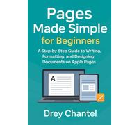 Pages Made Simple for Beginners: A Step-by-Step Guide to Writing, Formatting, and Designing Documents on Apple Pages