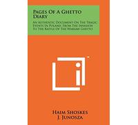 Pages Of A Ghetto Diary: An Authentic Document On The Tragic Events In Poland, From The Invasion To The Battle Of The Warsaw Ghetto