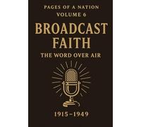 Pages of a Nation: Volume 6: Broadcast Faith: The Word Over Air (1915-1949) (Pages Of A Nation - 10 Covenant Volumes)