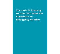Pages of Possibility: The Lack Of Planning On Your Part Does Not Constitute An Emergency On Mine