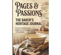 Pages & Passions: The Baker's Heritage Journal: A Lined Notebook for Baking and Culinary Enthusiasts - Spacious, Wide-Ruled 6x9 Matte Cover