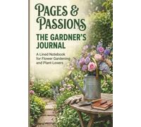 Pages & Passions: The Gardener's Journal: A Lined Notebook for Flower Gardening and Plant Lovers - Wide-Ruled, Premium 6x9 Matte Cover