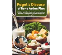 Paget’s Disease of Bone Action Plan: A 30-Day Quick-Start Guide with Doctor Questions, Symptom & Lab Trackers, and Daily Routines for Living Well