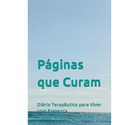 Páginas que Curam: Diário Terapêutico para Viver com Presença