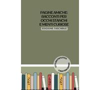 Pagine Amiche: racconti per occhi stanchi e menti curiose: Lettura facilitata per adulti caratteri grandi. EDIZIONE TASCABILE. (BREVI RACCONTI)