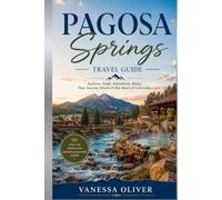 PAGOSA Springs TRAVEL GUIDE: Explore,Soak,Adventure,Relax. Your Journey Awaits in the Heart of Colorado