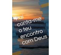 Pai conta-me o teu encontro com Deus