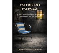 PAI CRISTÃO / PAI PAGÃO: Por que o homem moderno cresceu livre e informado… mas sem herança (A Ferida e o Legado)